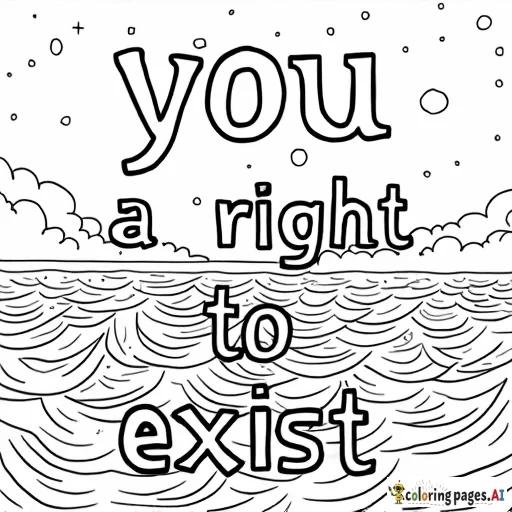 A coloring page that features the words "you have a right to exist" with the background featuring either space or ocean imagery (or a mixture thereof).