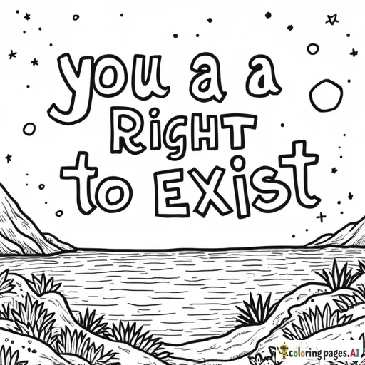 A coloring page that features the words "you have a right to exist" with the background featuring either space or ocean imagery (or a mixture thereof).