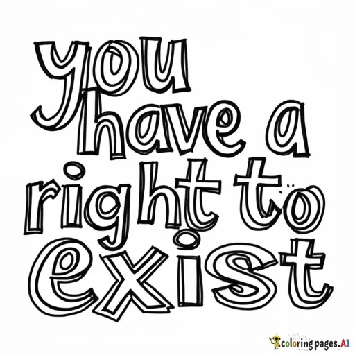 A coloring page that features the words "you have a right to exist"