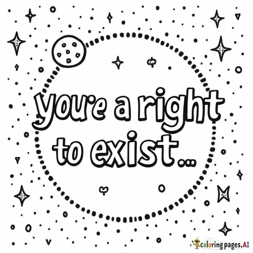A coloring page that features the words "you have a right to exist" with a space background