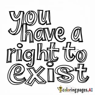 A coloring page that features the words "you have a right to exist"