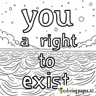 A coloring page that features the words "you have a right to exist" with the background featuring either space or ocean imagery (or a mixture thereof).