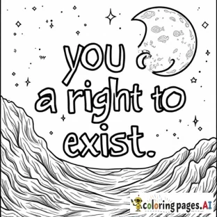 A coloring page that features the words "you have a right to exist" with the background featuring either space or ocean imagery (or a mixture thereof).