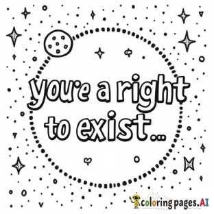 A coloring page that features the words "you have a right to exist" with a space background