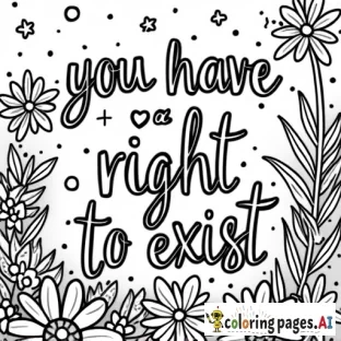 A coloring page that features the words "you have a right to exist" with a whimsical background